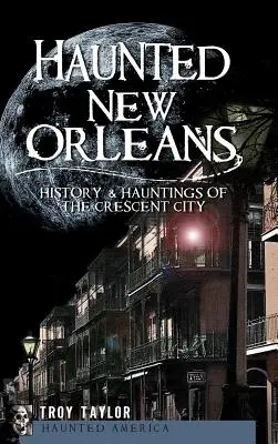 Gespenstisches New Orleans: Geschichte und Spuk in der Halbmondstadt - Haunted New Orleans: History & Hauntings of the Crescent City