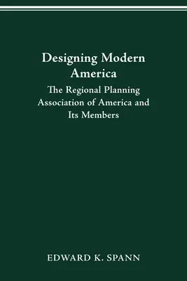 Das moderne Amerika entwerfen: Die Regionale Planungsgesellschaft von Amerika und ihre Mitglieder - Designing Modern America: The Regional Planning Association of America and Its Members