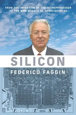 Silizium: Von der Erfindung des Mikroprozessors bis zur neuen Wissenschaft des Bewusstseins - Silicon: From the Invention of the Microprocessor to the New Science of Consciousness