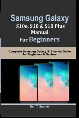 SAMSUNG GALAXY S10e, S10, S10 Plus HANDBUCH für Einsteiger: Komplette Samsung Galaxy S10 Serie Anleitung für Einsteiger & Senioren - SAMSUNG GALAXY S10e, S10, S10 Plus MANUAL For Beginners: Complete Samsung Galaxy S10 series Guide for Beginners & Seniors