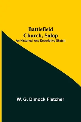 Battlefield Church, Salop; Eine historische und beschreibende Skizze - Battlefield Church, Salop; An Historical And Descriptive Sketch