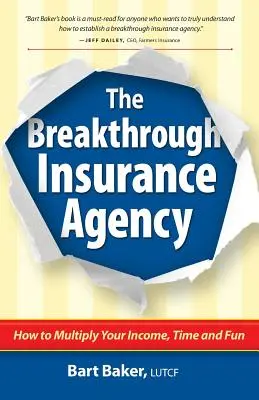 Die bahnbrechende Versicherungsagentur: Wie Sie Ihr Einkommen, Ihre Zeit und Ihren Spaß vervielfachen - The Breakthrough Insurance Agency: How to Multiply Your Income, Time and Fun