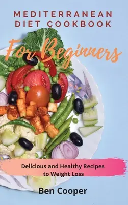 Mittelmeer-Diät-Kochbuch für Einsteiger: Leckere und gesunde Rezepte zur Gewichtsabnahme - Mediterranean Diet Cookbook For Beginners: Delicious and Healthy Recipes to Weight Loss