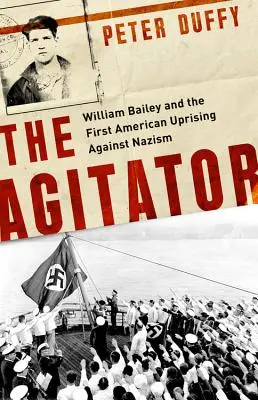 Der Aufwiegler: William Bailey und der erste amerikanische Aufstand gegen den Nationalsozialismus - The Agitator: William Bailey and the First American Uprising Against Nazism