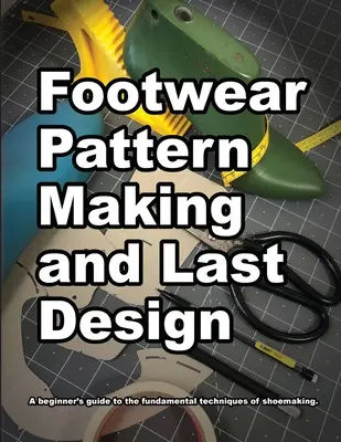 Herstellung von Schuhmustern und Leistendesign: Ein Leitfaden für Einsteiger in die grundlegenden Techniken der Schuhmacherei. - Footwear Pattern Making and Last Design: A beginner's guide to the fundamental techniques of shoemaking.