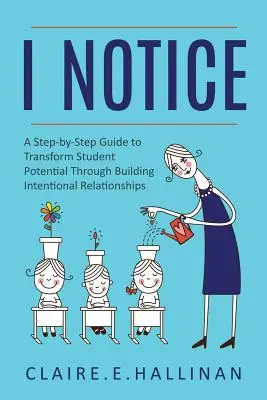 Ich bemerke: Eine Schritt-für-Schritt-Anleitung zur Umwandlung des Schülerpotenzials durch den Aufbau bewusster Beziehungen - I Notice: A Step-by-Step Guide to Transform Student Potential Through Building Intentional Relationships