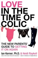 Liebe in der Zeit der Koliken: Der Leitfaden für frischgebackene Eltern, um wieder in Schwung zu kommen - Love in the Time of Colic: The New Parents' Guide to Getting It on Again