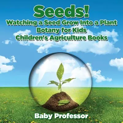 Saatgut! Wie aus einem Samenkorn eine Pflanze wird, Botanik für Kinder - Kinderbücher zur Landwirtschaft - Seeds! Watching a Seed Grow Into a Plants, Botany for Kids - Children's Agriculture Books