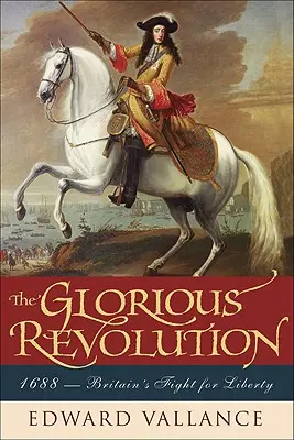 Glorreiche Revolution: 1688: Großbritanniens Kampf um die Freiheit - Glorious Revolution: 1688: Britain's Fight for Liberty