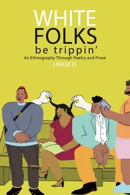 White Folks Be Trippin': Eine Ethnographie in Poesie und Prosa - White Folks Be Trippin': An Ethnography Through Poetry & Prose