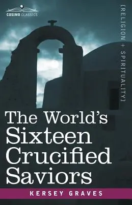 Die sechzehn gekreuzigten Erlöser der Welt: Das Christentum vor Christus - The World's Sixteen Crucified Saviors: Christianity Before Christ