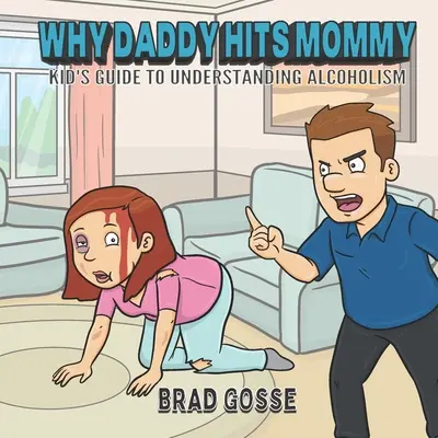 Warum Daddy Mommy schlägt: Der Leitfaden für Kinder zum Verständnis von Alkoholismus - Why Daddy Hits Mommy: Kid's Guide To Understanding Alcoholism