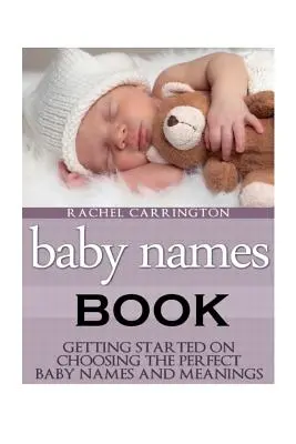 Buch der Babynamen: Erste Schritte bei der Wahl der perfekten Babynamen und Bedeutungen. - Baby Names Book: Getting Started on Choosing the Perfect Baby Names and Meanings.