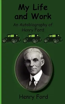 Mein Leben und meine Arbeit - Eine Autobiographie von Henry Ford - My Life and Work-An Autobiography of Henry Ford