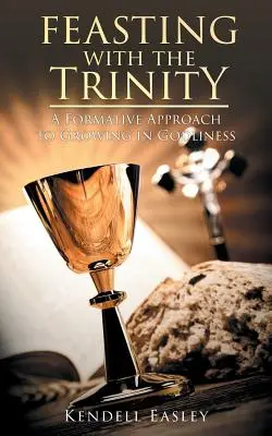 Schlemmen mit der Dreifaltigkeit: Ein bildender Ansatz zum Wachsen in der Göttlichkeit - Feasting With The Trinity: A Formative Approach to Growing in Godliness