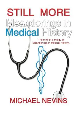 Noch mehr Mäander in der Medizingeschichte: Der dritte Teil einer Trilogie von Mäanderungen in der Medizingeschichte. - Still More Meanderings in Medical History: The Third of a Trilogy of Meanderings in Medical History.