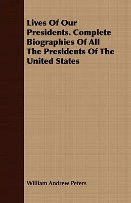 Das Leben unserer Präsidenten. Vollständige Biographien aller Präsidenten der Vereinigten Staaten - Lives of Our Presidents. Complete Biographies of All the Presidents of the United States