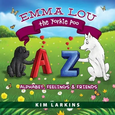 Emma Lou das Yorkie-Kätzchen: Alphabet, Gefühle und Freunde - Emma Lou the Yorkie Poo: Alphabet, Feelings and Friends