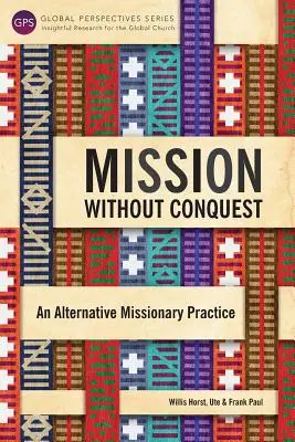 Mission ohne Eroberung: Eine alternative Missionspraxis - Mission Without Conquest: An Alternative Missionary Practice