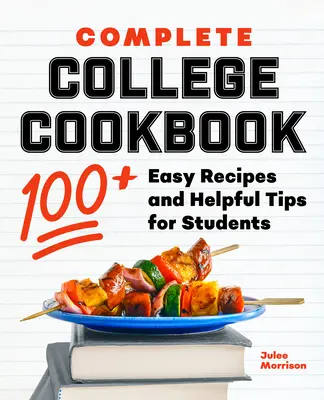 Vollständiges College-Kochbuch: 100+ einfache Rezepte und hilfreiche Tipps für Studenten - Complete College Cookbook: 100+ Easy Recipes and Helpful Tips for Students