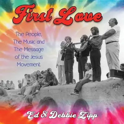 Erste Liebe: Die Menschen, die Musik und die Botschaft der Jesus-Bewegung - First Love: The People, the Music and the Message of the Jesus Movement