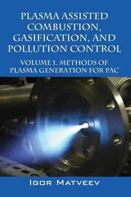 Plasmagestützte Verbrennung, Vergasung und Schadstoffbekämpfung: Band 1. Methoden der Plasmaerzeugung für Pac - Plasma Assisted Combustion, Gasification, and Pollution Control: Volume 1. Methods of Plasma Generation for Pac
