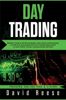 Daytrading: Leitfaden für Anfänger mit den besten Strategien, Tools, Taktiken und der richtigen Psychologie, um von herausragenden kurzfristigen Handelsgeschäften zu profitieren - Day Trading: Beginners Guide to the Best Strategies, Tools, Tactics and Psychology to Profit from Outstanding Short-term Trading Op