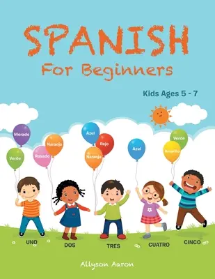 Spanisch für Anfänger: Kinder im Alter von 5 bis 7 Jahren - Spanish for Beginners: Kids Ages 5 - 7