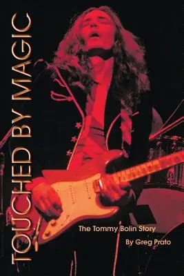 Von der Magie berührt: Die Tommy Bolin Story - Touched by Magic: The Tommy Bolin Story