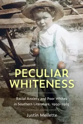 Eigenartiges Weißsein: Rassenangst und arme Weiße in der Literatur der Südstaaten, 1900-1965 - Peculiar Whiteness: Racial Anxiety and Poor Whites in Southern Literature, 1900-1965