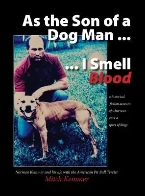 Als Sohn eines Hundemenschen ... Ich rieche Blut: Norman Kemmer und sein Leben mit dem American Pit Bull Terrier - As the Son of a Dog Man ... I Smell Blood: Norman Kemmer and his life with the American Pit Bull Terrier