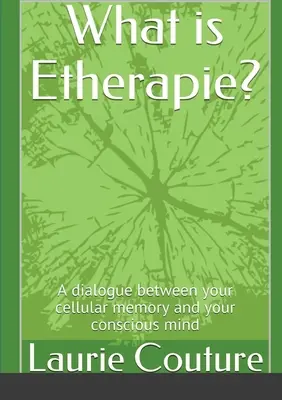 Was ist Etherapie?: Ein Dialog zwischen Ihrem Zellgedächtnis und Ihrem Bewusstsein. - What is Etherapie&nbsp;?: A dialogue between your cellular memory and your conscious mind.