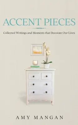 Akzent-Stücke: Gesammelte Schriften und Momente, die unser Leben verschönern - Accent Pieces: Collected Writings and Moments that Decorate Our Lives