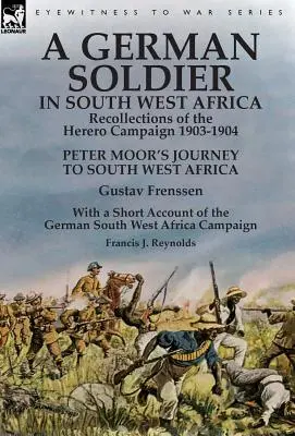 Ein deutscher Soldat in Südwestafrika: Erinnerungen an den Herero-Feldzug 1903-1904 - Peter Moors Reise nach Südwestafrika von Gustav Frenssen, Wi - A German Soldier in South West Africa: Recollections of the Herero Campaign 1903-1904-Peter Moor's Journey to South West Africa by Gustav Frenssen, Wi