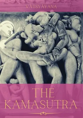 Das Kamasutra: Ein Leitfaden für die uralte Kunst der Sexualität, Erotik und emotionalen Erfüllung im Leben - The Kamasutra: A Guide to the Ancient Art of sexuality, Eroticism, and Emotional Fulfillment in Life