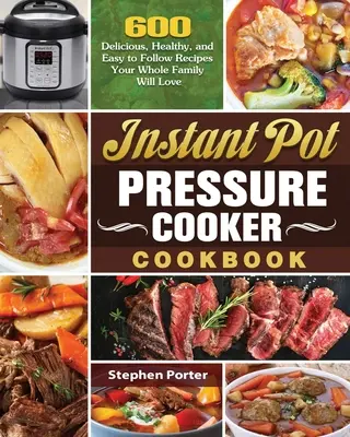 Instant Pot Schnellkochbuch: 600 leckere, gesunde und leicht nachzukochende Rezepte, die die ganze Familie lieben wird - Instant Pot Pressure Cooker Cookbook: 600 Delicious, Healthy, and Easy to Follow Recipes Your Whole Family Will Love