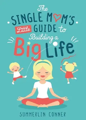 Der kleine Leitfaden für alleinerziehende Mütter, um ein großes Leben aufzubauen - The Single Mom's Little Guide to Building a Big Life