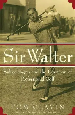 Sir Walter: Walter Hagen und die Erfindung des Profigolfs - Sir Walter: Walter Hagen and the Invention of Professional Gol