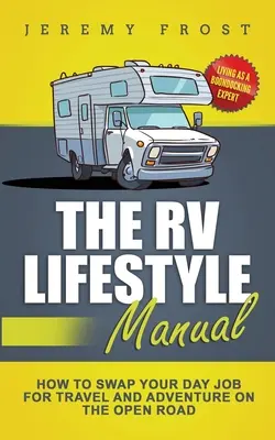 Das Handbuch zum Wohnmobil-Lebensstil: Das Leben als Boondocking-Experte - Wie Sie Ihren Tagesjob gegen Reisen und Abenteuer auf offener Straße eintauschen - The RV Lifestyle Manual: Living as a Boondocking Expert - How to Swap Your Day Job for Travel and Adventure on the Open Road