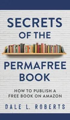 Die Geheimnisse des permafree Buches: Wie Sie ein kostenloses Buch auf Amazon veröffentlichen - Secrets of the Permafree Book: How to Publish a Free Book on Amazon