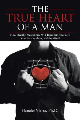 Das wahre Herz eines Mannes: Wie gesunde Männlichkeit Ihr Leben, Ihre Beziehungen und die Welt verändern wird - The True Heart of a Man: How Healthy Masculinity Will Transform Your Life, Your Relationships, and the World