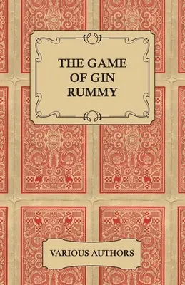 The Game of Gin Rummy - Eine Sammlung historischer Artikel über die Regeln und Taktiken des Gin Rummy - The Game of Gin Rummy - A Collection of Historical Articles on the Rules and Tactics of Gin Rummy