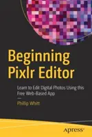 Pixlr Editor für Einsteiger: Lernen Sie, digitale Fotos mit dieser kostenlosen webbasierten Anwendung zu bearbeiten - Beginning Pixlr Editor: Learn to Edit Digital Photos Using This Free Web-Based App