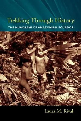 Trekking durch die Geschichte: Die Huaorani im Amazonasgebiet Ecuadors - Trekking Through History: The Huaorani of Amazonian Ecuador