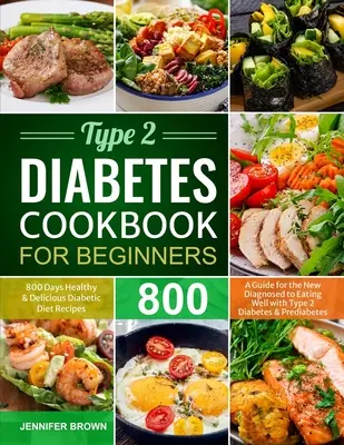 Typ-2-Diabetes-Kochbuch für Einsteiger: 800 Tage gesunde und leckere Diabetiker-Diät-Rezepte Ein Leitfaden für Neu-Diagnostizierte, um sich mit Typ-2-Diabetes gut zu ernähren - Type 2 Diabetes Cookbook for Beginners: 800 Days Healthy and Delicious Diabetic Diet Recipes A Guide for the New Diagnosed to Eating Well with Type 2