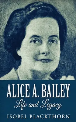 Alice A. Bailey - Leben und Vermächtnis - Alice A. Bailey - Life and Legacy