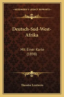 Deutsch-Süd-West-Afrika: Mit Einer Karte (1898) - Deutsch-Sud-West-Afrika: Mit Einer Karte (1898)