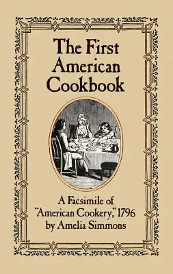 Das erste amerikanische Kochbuch: Ein Faksimile der amerikanischen Kochkunst, 1796 - The First American Cookbook: A Facsimile of American Cookery, 1796