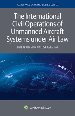 Der internationale zivile Betrieb unbemannter Luftfahrtsysteme im Rahmen des Luftrechts - The International Civil Operations of Unmanned Aircraft Systems under Air Law