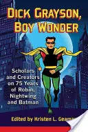 Dick Grayson, Wunderknabe: Gelehrte und Schöpfer über 75 Jahre Robin, Nightwing und Batman - Dick Grayson, Boy Wonder: Scholars and Creators on 75 Years of Robin, Nightwing and Batman